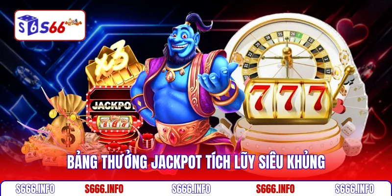 Bảng thưởng Jackpot tích lũy siêu khủng 