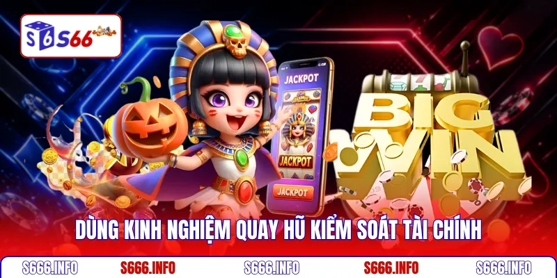 Dùng kinh nghiệm quay hũ kiểm soát tài chính