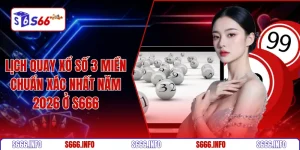 Lịch quay xổ số 3 miền chuẩn xác nhất năm 2026 ở S666